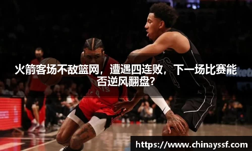 火箭客场不敌篮网，遭遇四连败，下一场比赛能否逆风翻盘？